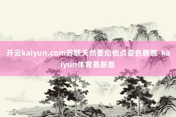 开云kaiyun.com苏联天然要给他点姿色瞧瞧-kaiyun体育最新版