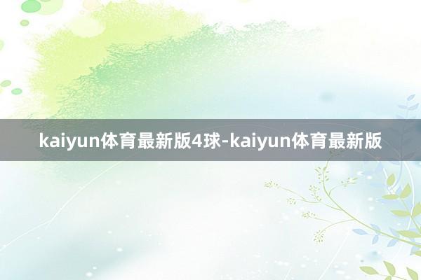 kaiyun体育最新版4球-kaiyun体育最新版